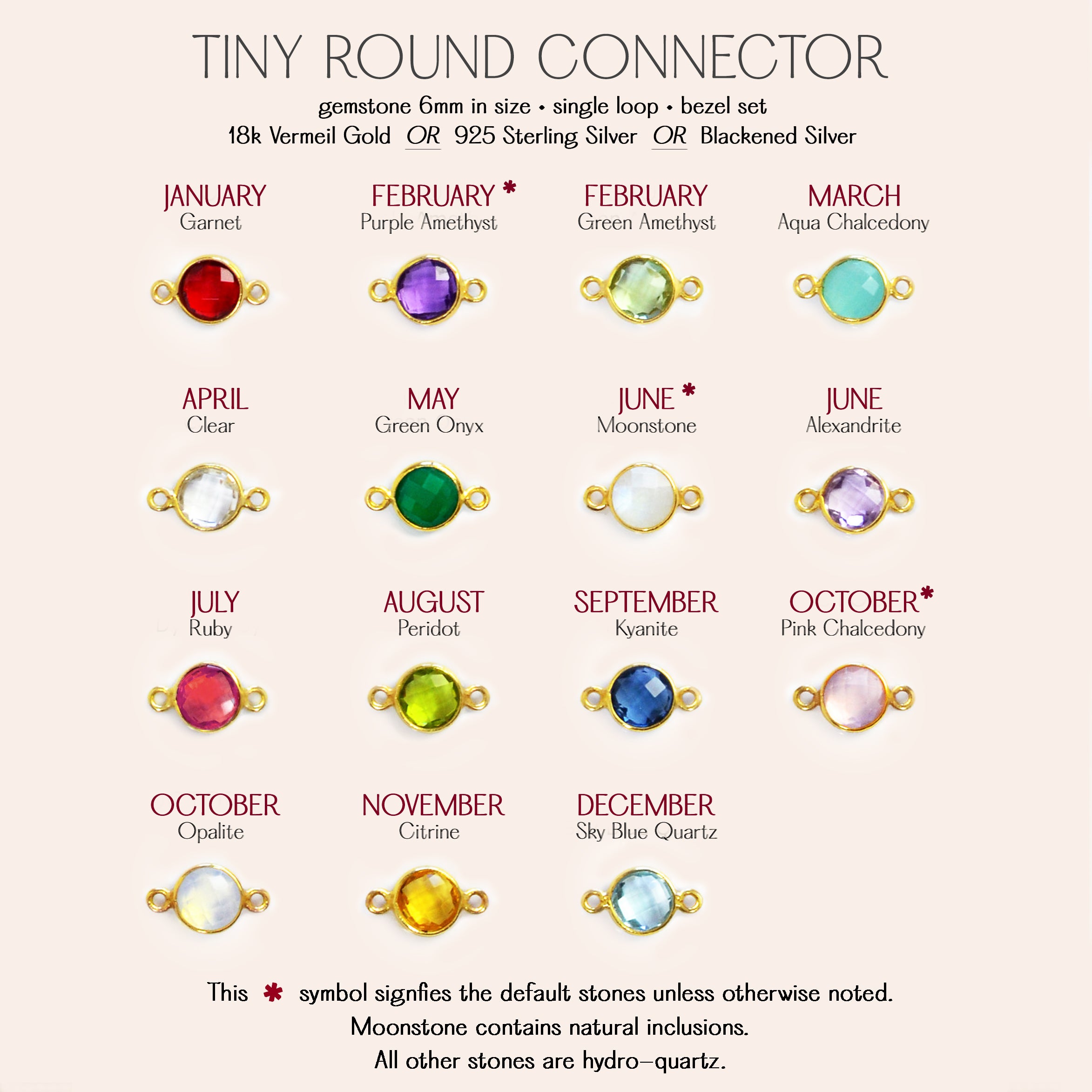Choose from our 6mm tiny round connectors available in double loop or bezel setting, garnet, purple amethyst, green amethyst, aqua chalcedony, clear quartz, green onyx, moonstone, alexandrite, dyed ruby, peridot, kyanite, pink chalcedony, opallite, citrine and sky blue topaz.