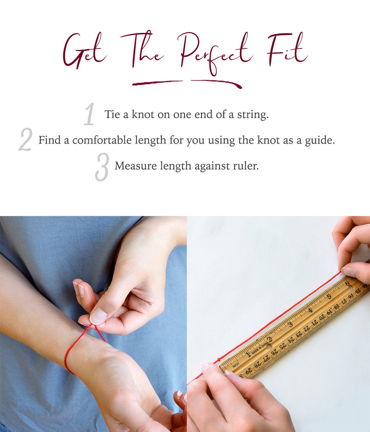 Get the perfect fit. Tie a knot on one end of a string, find a comfortable length for you using the knot as a guide then measure against a ruler.
